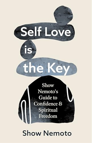 Self Love is the Key: Show Nemoto's Guide to Confidence & Spiritual Freedom (Stop Not Feeling Good Enough, Mental Wellness)