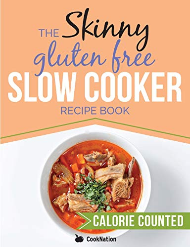 The Skinny Gluten Free Slow Cooker Recipe Book: Delicious Gluten Free Recipes Under 300, 400 And 500 Calories