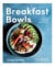 Breakfast Bowls: 52 nourishing recipes to kick-start your day