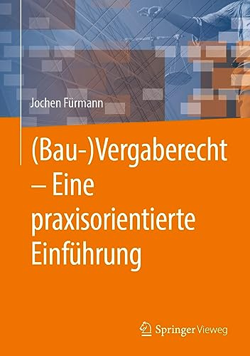 (Bau-)Vergaberecht – Eine praxisorientierte Einführung: Eine Praxisorientierte Einführung