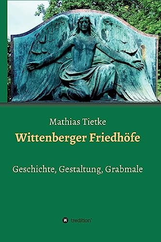 Wittenberger Friedhöfe: Geschichte, Gestaltung, Grabmale
