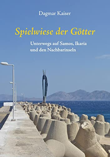 Spielwiese der Götter: Unterwegs auf Samos, Ikaria und den Nachbarinseln
