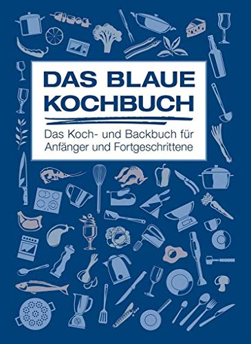 Das Blaue Kochbuch: Das Koch- und Backbuch für Anfänger und Fortgeschrittene