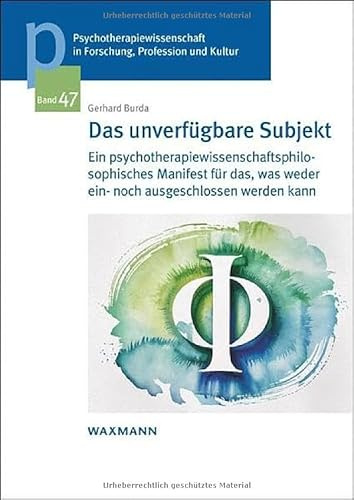 Das unverfügbare Subjekt: Ein psychotherapiewissenschaftsphilosophisches Manifest für das, was weder ein- noch ausgeschlossen werden kann. ... der Sigmund-Freud-Privatuniversität Wien)
