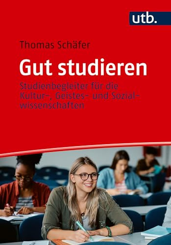 Gut studieren: Ein Studienbegleiter für die Kultur-, Geistes- und Sozialwissenschaften