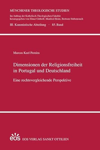 Dimensionen der Religionsfreiheit in Portugal und Deutschland: Eine rechtsvergleichende Perspektive (Münchener Theologische Studien: III. Kanonistische Abteilung)
