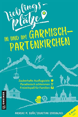 Lieblingsplätze in und um Garmisch-Partenkirchen: Aktual. Nachauflage 2022 (Lieblingsplätze im GMEINER-Verlag)