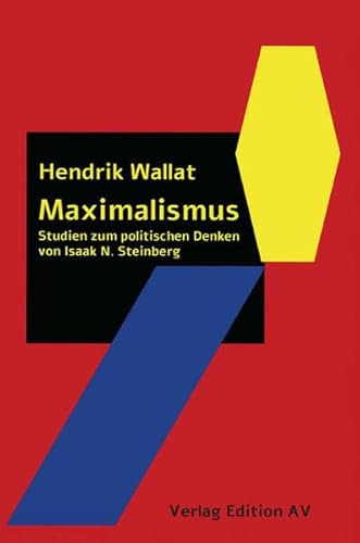 Maximalismus: Studien zum politischen Denken von Isaak N. Steinberg