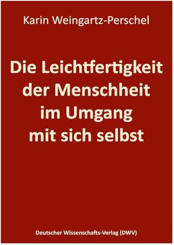 Die Leichtfertigkeit der Menschheit im Umgang mit sich selbst