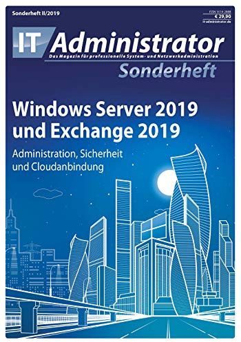 Windows Server 2019 und Exchange 2019: Administration, Sicherheit und Cloudanbindung (IT-Administrator Sonderheft 2019)