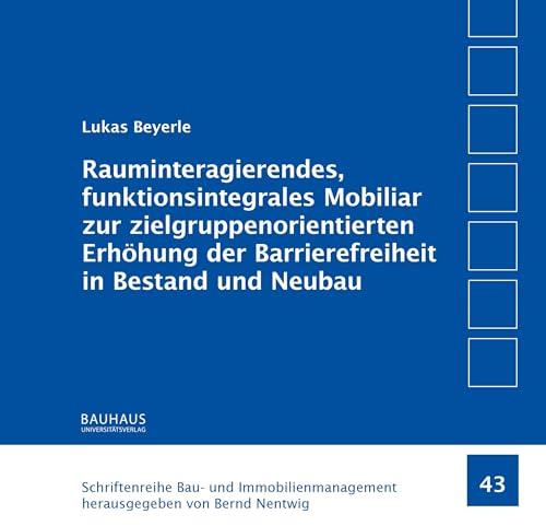 Rauminteragierendes, funktionsintegrales Mobiliar zur zielgruppenorientierten Erhöhung der Barrierefreiheit in Bestand und Neubau (Schriftenreihe Bau- und Immobilienmanagement)