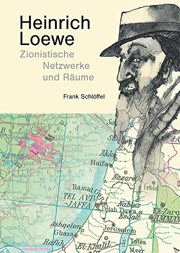 Heinrich Loewe: Zionistische Netzwerke und Räume (Jüdische Kulturgeschichte in der Moderne, Band 8)