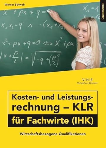 Kosten- und Leistungsrechnung - KLR - für Fachwirte (IHK) Übungsbuch: Wirtschaftsbezogene Qualifikationen