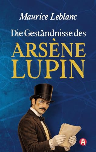 Die Geständnisse des Arsène Lupin. Gaunergeschichten. Maurice Leblanc: Neuübersetzung (Lupin-Collection, Band 6)