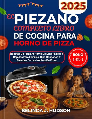 EL PIEZANO COMPLETO LIBRO DE COCINA PARA HORNO DE PIZZA2025: Recetas de pizza al horno de leña fáciles y rápidas para familias, días ocupados y amantes de las noches de pizza.