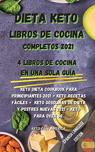 Dieta Keto Libros de Cocina Completos 2021: 4 libros de cocina en una sola guía: Keto Dieta Cookbook Para Prinicipiantes 2021 + Keto Recetas Fàciles + ... y Postres Nuevas 2021 + Keto para Over 50.