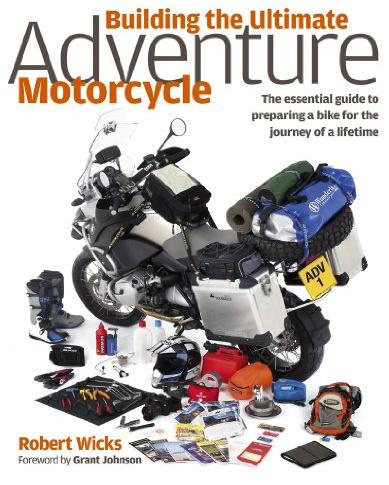 Building the Ultimate Adventure Motorcycle: The Essential Guide to Preparing a Bike for the Journey of a Lifetime
