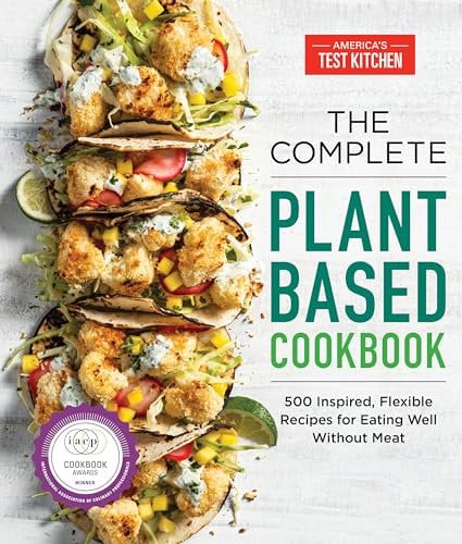 The Complete Plant-Based Cookbook: 500 Inspired, Flexible Recipes for Eating Well without Meat (The Complete Atk Cookbook)