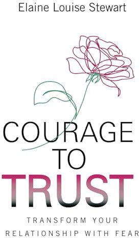 Courage To Trust: Transform Your Relationship with Fear