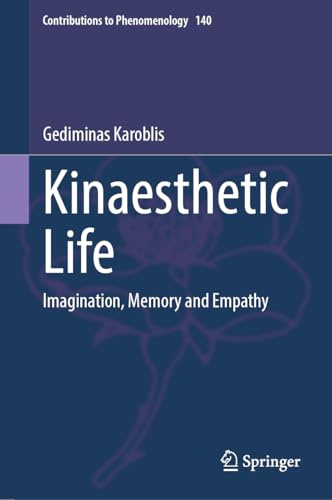 Kinaesthetic Life: Imagination, Memory and Empathy (Contributions to Phenomenology, 140)