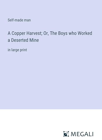 A Copper Harvest; Or, The Boys who Worked a Deserted Mine: in large print