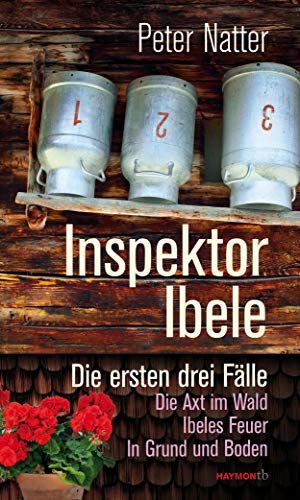 Inspektor Ibele: Die ersten drei Fälle. Die Axt im Wald – Ibeles Feuer – In Grund und Boden (HAYMON TASCHENBUCH)