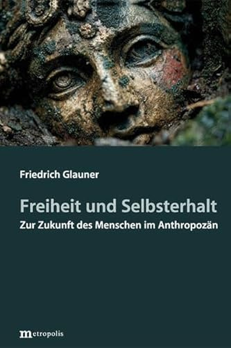 Freiheit und Selbsterhalt: Zur Zukunft des Menschen im Anthropozän (Anthropozänika)