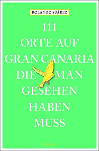 111 Orte auf Gran Canaria, die man gesehen haben muss: Reiseführer