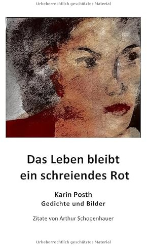 Das Leben bleibt ein schreiendes Rot: Gedichte und Bilder