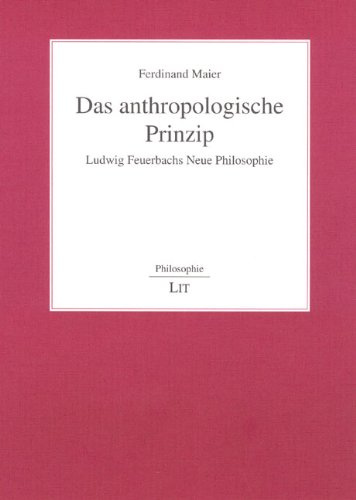 Das anthropologische Prinzip: Ludwig Feuerbachs Neue Philosophie