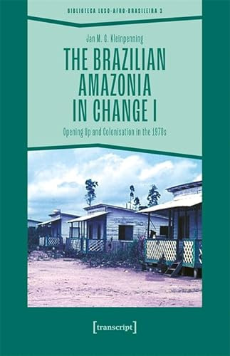 The Brazilian Amazonia in Change I: Opening Up and Colonisation in the 1970s (Biblioteca Afro-Luso-Brasileira)