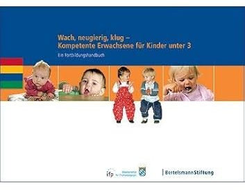 Wach, neugierig, klug - Kompetente Erwachsene für Kinder unter 3: Ein Fortbildungshandbuch
