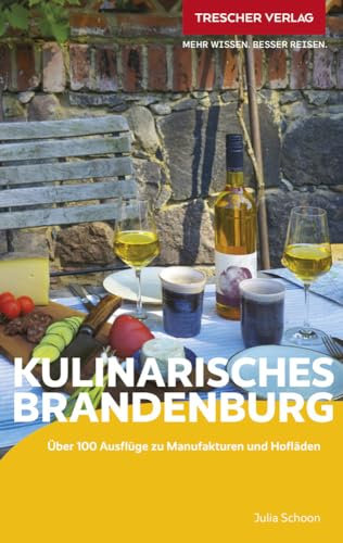 TRESCHER Reiseführer Kulinarisches Brandenburg: Über 100 Ausflüge zu Manufakturen und Hofläden