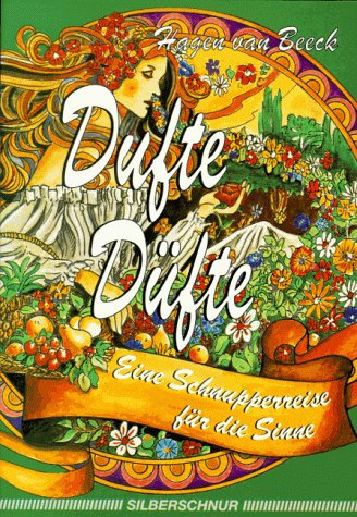 Dufte Düfte: Eine Schnupperreise für die Sinne. Sachliches, Philosophisches und Nachdenkliches über ätherische Öle, ihre Entstehung, Herstellung, Wirkung und Anwendung