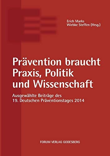 Prävention braucht Praxis, Politik und Wissenschaft: Ausgewählte Beiträge des 19. Deutschen Präventionstages (12. und 13. Mai 2014 in Karlsruhe)