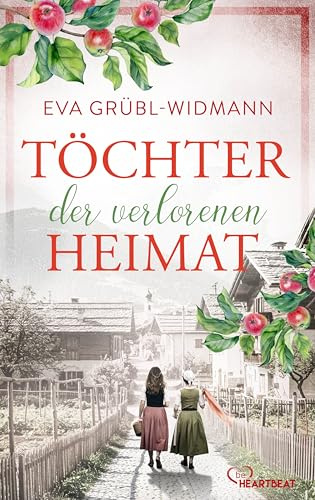 Töchter der verlorenen Heimat: Ein Geheimnis in den Bergen. Zwei Frauen. Eine Wahrheit, die alles verändert. (Bewegende Familiengeschichten, Band 4)