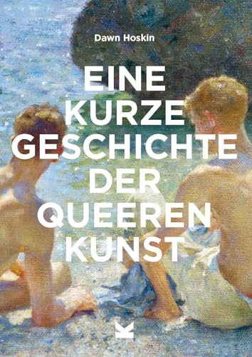 Eine kurze Geschichte der queeren Kunst: Ein Überblick über die wichtigsten Durchbrüche, Bewegungen, Werke und Themen