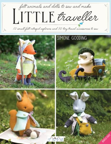 Little Traveller: 10 Small Felt Intrepid Explorers and Over 30 Tiny Travel Accessories to Sew