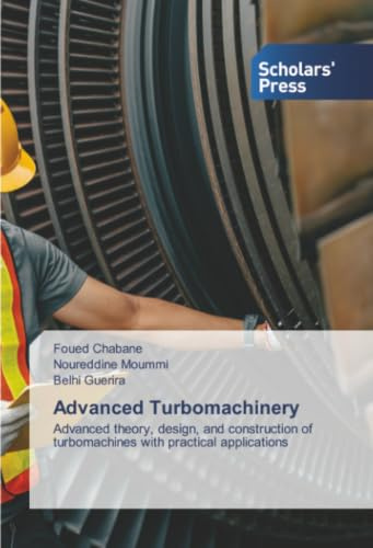 Advanced Turbomachinery: Advanced theory, design, and construction of turbomachines with practical applications