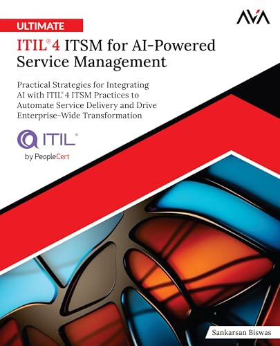 Ultimate ITIL® 4 ITSM for AI-Powered Service Management: Practical Strategies for Integrating AI with ITIL® 4 ITSM Practices to Automate Service ... Transformation (English Edition)