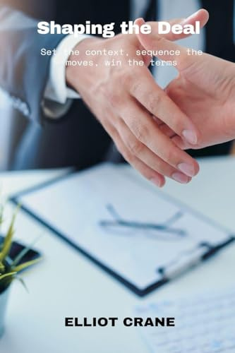 Shaping the Deal: Set the context, sequence the moves, win the terms