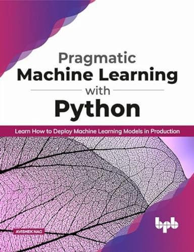 Pragmatic Machine Learning with Python: Learn How to Deploy Machine Learning Models in Production (English Edition)