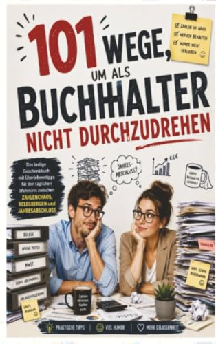 101 Wege, um als Buchhalter nicht durchzudrehen: Das lustige Geschenkbuch mit Überlebenstipps für den täglichen Wahnsinn: zwischen Zahlenchaos, Belegbergen und Jahresabschluss