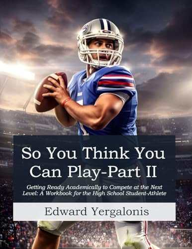 So, You Think You Can Play?: Getting Ready Academically to Compete at the Next Level: A Workbook for the High School Student-Athlete
