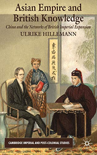 Asian Empire and British Knowledge: China and the Networks of British Imperial Expansion (Cambridge Imperial and Post-Colonial Studies)