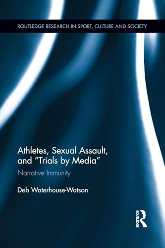 Athletes, Sexual Assault, and Trials by Media: Narrative Immunity (Routledge Research in Sport, Culture and Society, 22, Band 22)