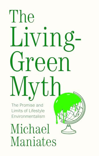 The Living-Green Myth: The Promise and Limits of Lifestyle Environmentalism (Environmental Futures)