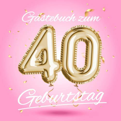 Gästebuch zum 40 Geburtstag: Deko zur Feier vom 40.Geburtstag - Geschenkidee für Frau, Schwester oder Freundin - 40 Jahre Geschenk für Sie & Party ... - Buch für Glückwünsche und Fotos der Gäste