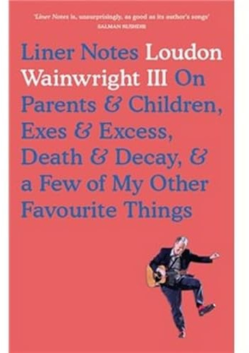 Liner Notes: On Parents, Children, Exes, Excess, Decay & A Few More Of My Favourite Things