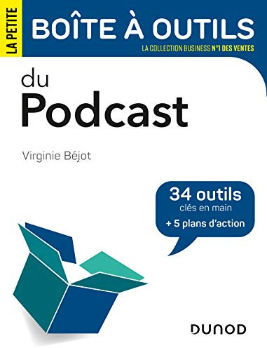 La petite boîte à outils du podcast: 34 outils clés en main et 5 plans d'action